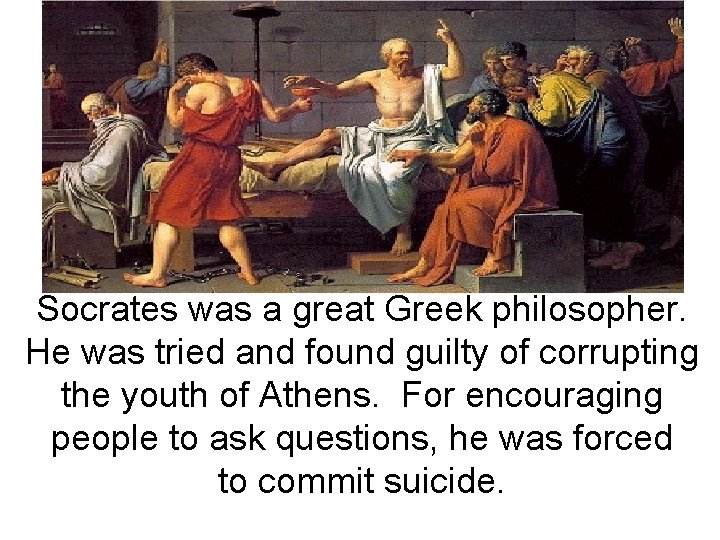 Socrates was a great Greek philosopher. He was tried and found guilty of corrupting