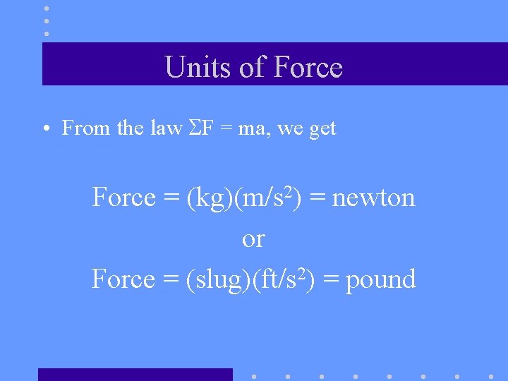 Units of Force • From the law SF = ma, we get Force =