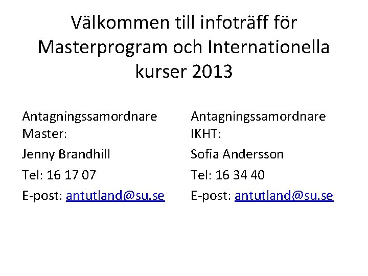 Välkommen till infoträff för Masterprogram och Internationella kurser 2013 Antagningssamordnare Master: Jenny Brandhill Tel: