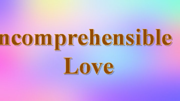 ncomprehensible Love 