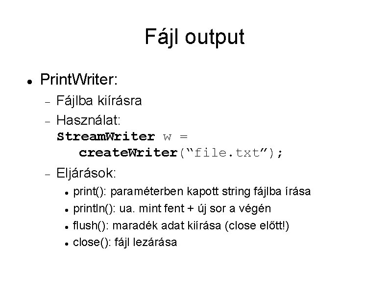 Fájl output Print. Writer: Fájlba kiírásra Használat: Stream. Writer w = create. Writer(“file. txt”);