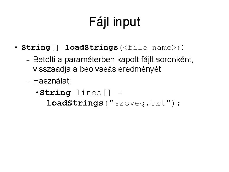 Fájl input • String[] load. Strings(<file_name>): Betölti a paraméterben kapott fájlt soronként, visszaadja a