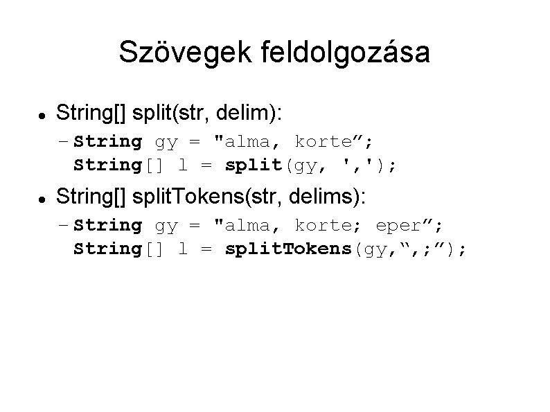 Szövegek feldolgozása String[] split(str, delim): – String gy = "alma, korte”; String[] l =