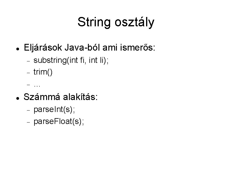 String osztály Eljárások Java-ból ami ismerős: substring(int fi, int li); trim() … Számmá alakítás:
