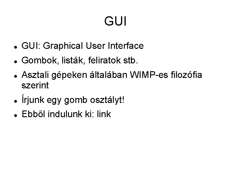 GUI GUI: Graphical User Interface Gombok, listák, feliratok stb. Asztali gépeken általában WIMP-es filozófia