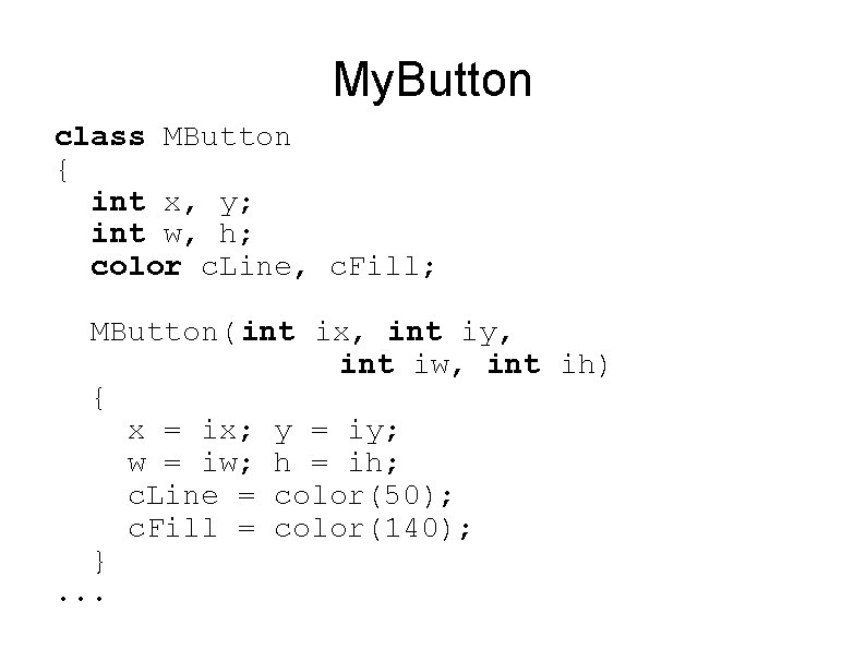 My. Button class MButton { int x, y; int w, h; color c. Line,