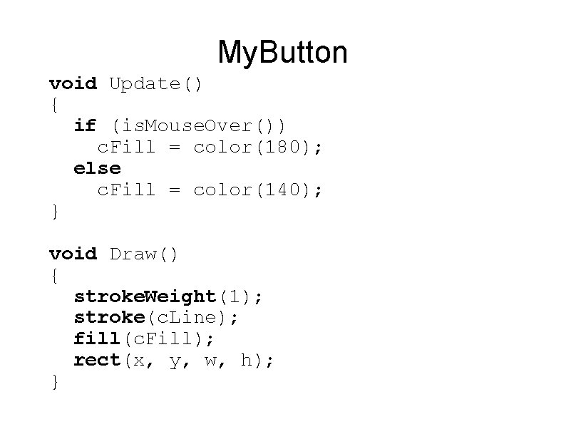 My. Button void Update() { if (is. Mouse. Over()) c. Fill = color(180); else