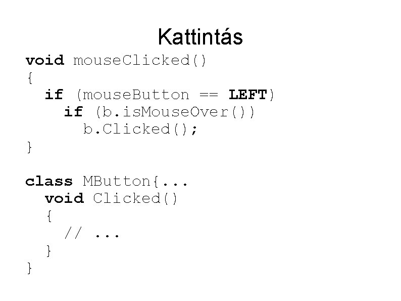 Kattintás void mouse. Clicked() { if (mouse. Button == LEFT) if (b. is. Mouse.