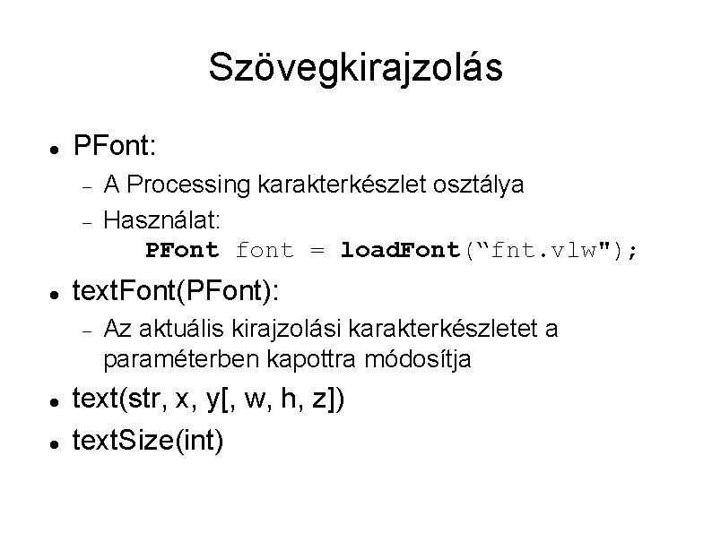 Szövegkirajzolás PFont: text. Font(PFont): A Processing karakterkészlet osztálya Használat: PFont font = load. Font(“fnt.