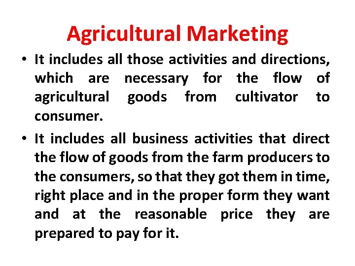 Agricultural Marketing • It includes all those activities and directions, which are necessary for