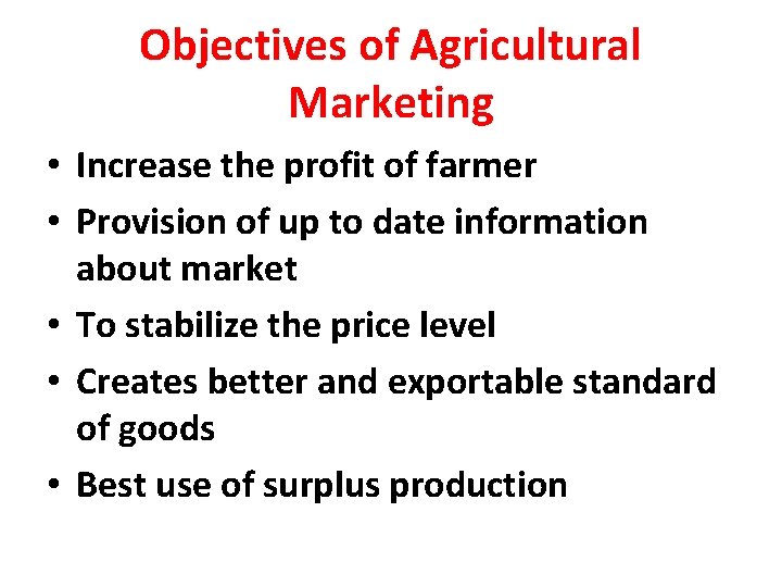 Objectives of Agricultural Marketing • Increase the profit of farmer • Provision of up