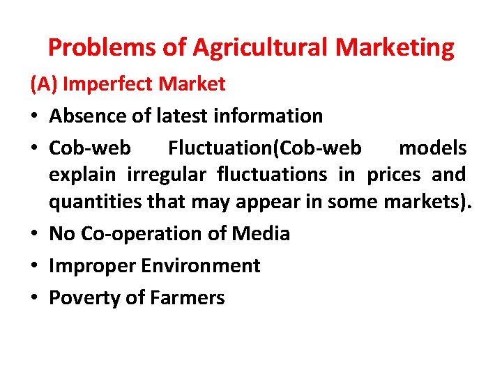 Problems of Agricultural Marketing (A) Imperfect Market • Absence of latest information • Cob-web