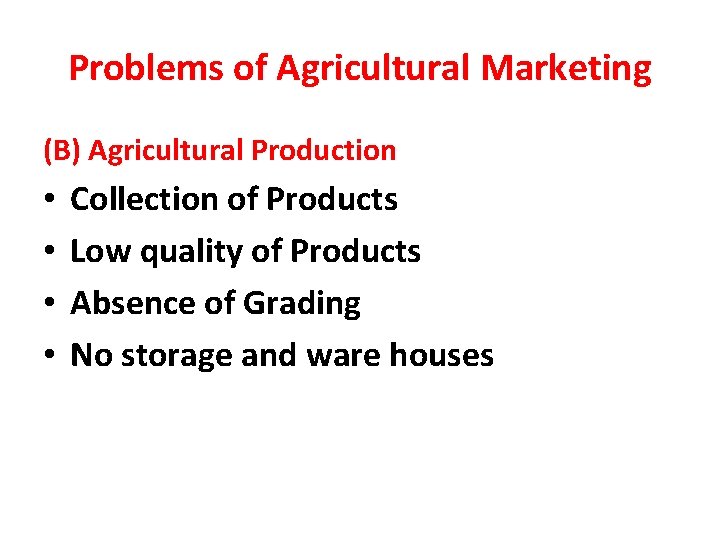 Problems of Agricultural Marketing (B) Agricultural Production • • Collection of Products Low quality
