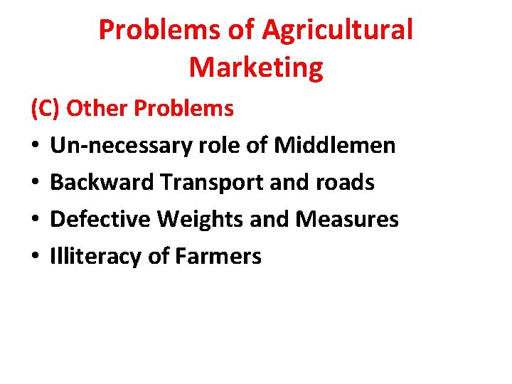 Problems of Agricultural Marketing (C) Other Problems • Un-necessary role of Middlemen • Backward