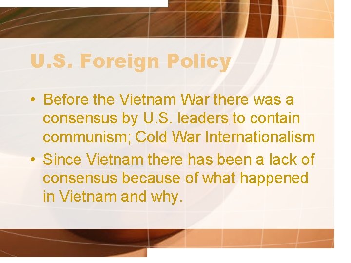 U. S. Foreign Policy • Before the Vietnam War there was a consensus by