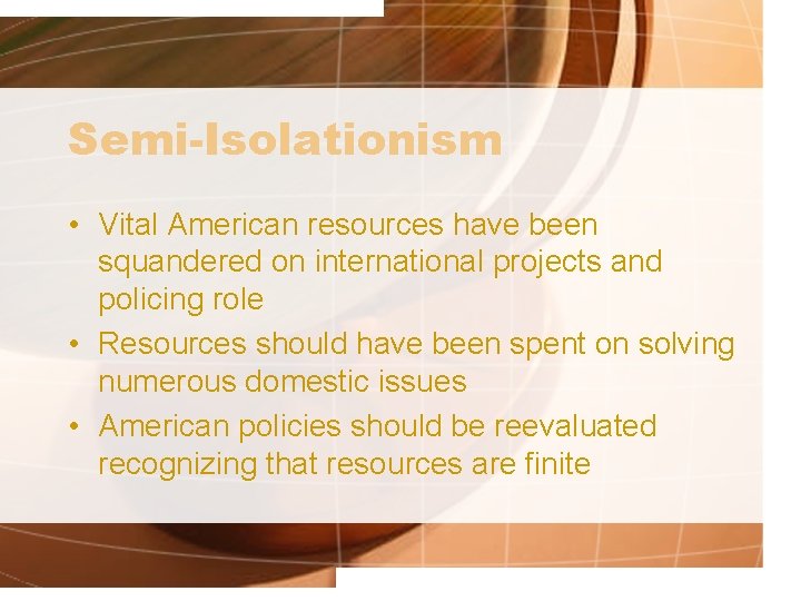 Semi-Isolationism • Vital American resources have been squandered on international projects and policing role