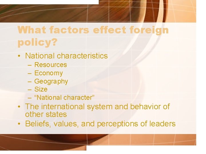 What factors effect foreign policy? • National characteristics – – – Resources Economy Geography