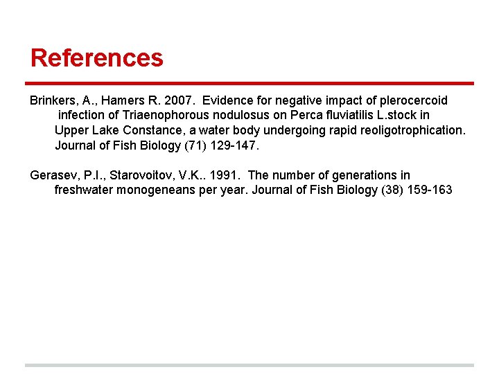 References Brinkers, A. , Hamers R. 2007. Evidence for negative impact of plerocercoid infection
