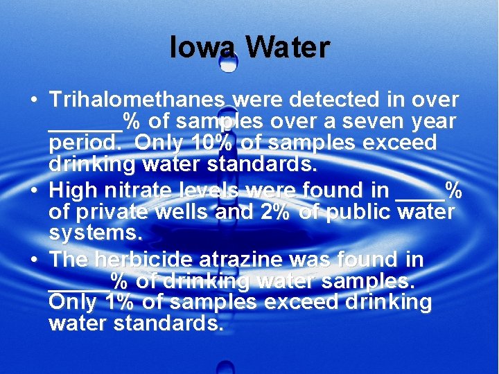 Iowa Water • Trihalomethanes were detected in over ______% of samples over a seven