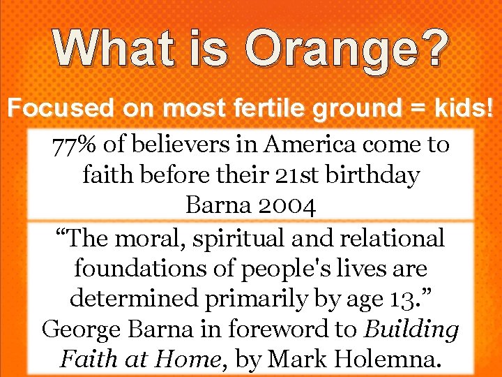 What is Orange? Focused on most fertile ground = kids! 77% of believers in