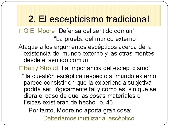 2. El escepticismo tradicional �G. E. Moore “Defensa del sentido común” “La prueba del
