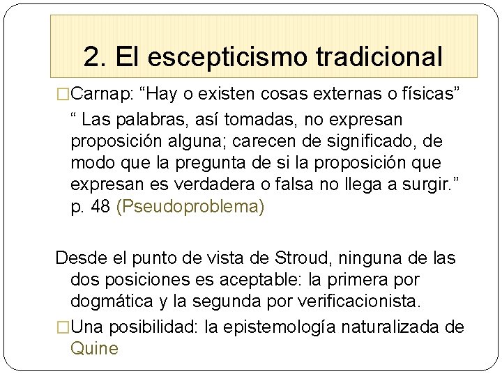 2. El escepticismo tradicional �Carnap: “Hay o existen cosas externas o físicas” “ Las