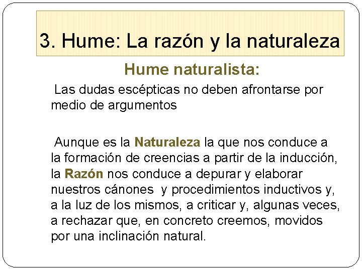 3. Hume: La razón y la naturaleza Hume naturalista: Las dudas escépticas no deben