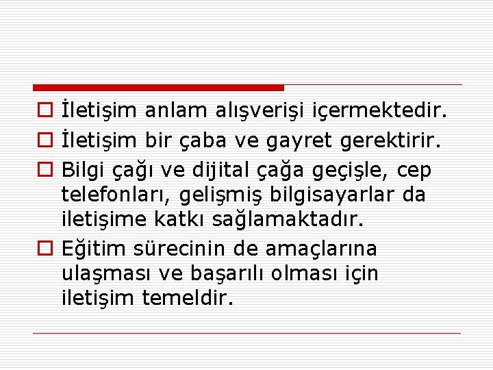 o İletişim anlam alışverişi içermektedir. o İletişim bir çaba ve gayret gerektirir. o Bilgi