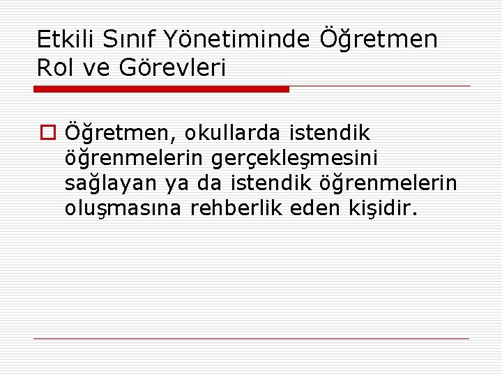 Etkili Sınıf Yönetiminde Öğretmen Rol ve Görevleri o Öğretmen, okullarda istendik öğrenmelerin gerçekleşmesini sağlayan