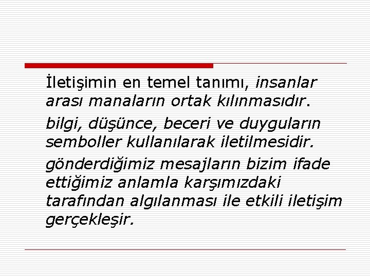 İletişimin en temel tanımı, insanlar arası manaların ortak kılınmasıdır. bilgi, düşünce, beceri ve duyguların