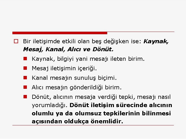 o Bir iletişimde etkili olan beş değişken ise: Kaynak, Mesaj, Kanal, Alıcı ve Dönüt.