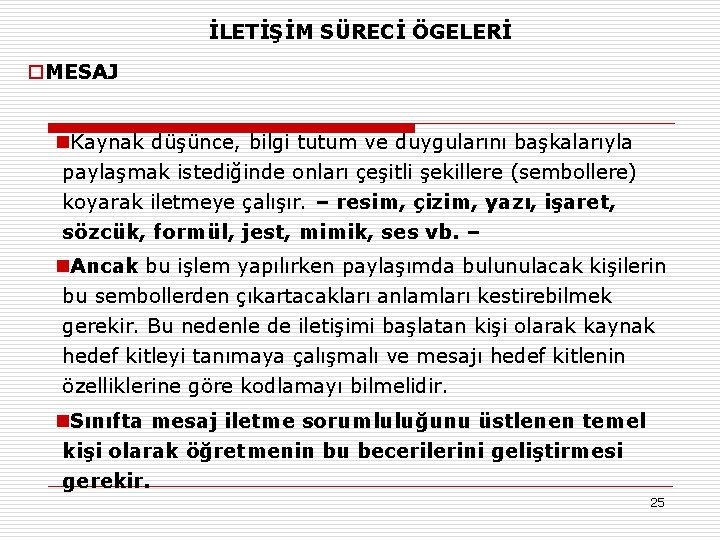 İLETİŞİM SÜRECİ ÖGELERİ o. MESAJ n. Kaynak düşünce, bilgi tutum ve duygularını başkalarıyla paylaşmak