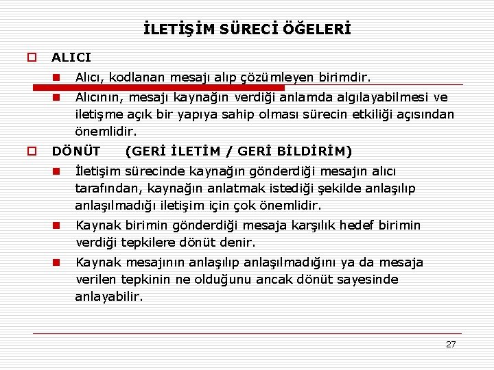 İLETİŞİM SÜRECİ ÖĞELERİ o o ALICI n Alıcı, kodlanan mesajı alıp çözümleyen birimdir. n