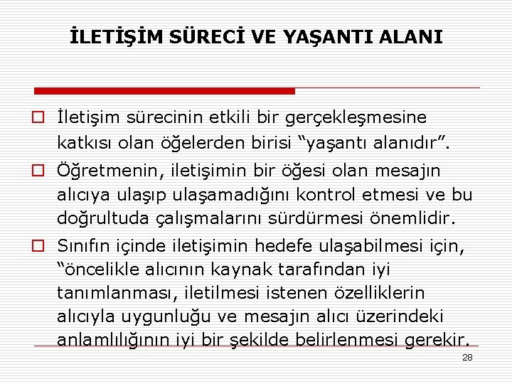 İLETİŞİM SÜRECİ VE YAŞANTI ALANI o İletişim sürecinin etkili bir gerçekleşmesine katkısı olan öğelerden