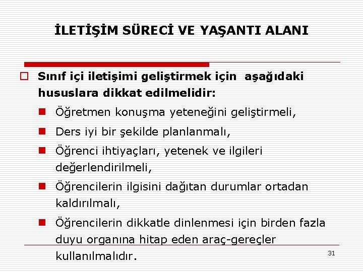 İLETİŞİM SÜRECİ VE YAŞANTI ALANI o Sınıf içi iletişimi geliştirmek için aşağıdaki hususlara dikkat