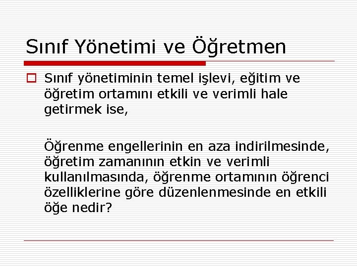 Sınıf Yönetimi ve Öğretmen o Sınıf yönetiminin temel işlevi, eğitim ve öğretim ortamını etkili