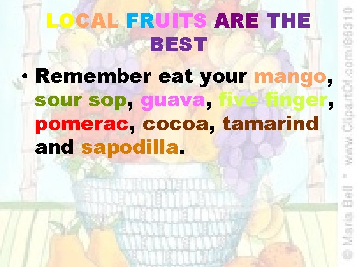 LOCAL FRUITS ARE THE BEST • Remember eat your mango, sour sop, guava, five