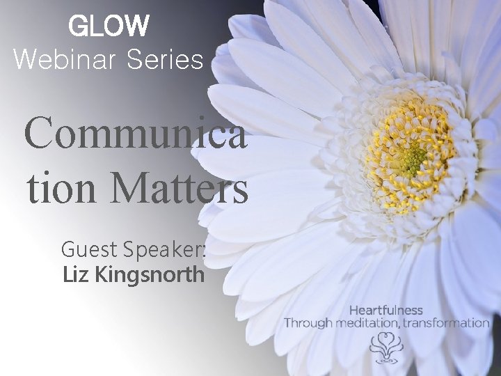 GLOW Webinar Series Communica tion Matters Guest Speaker: Liz Kingsnorth 