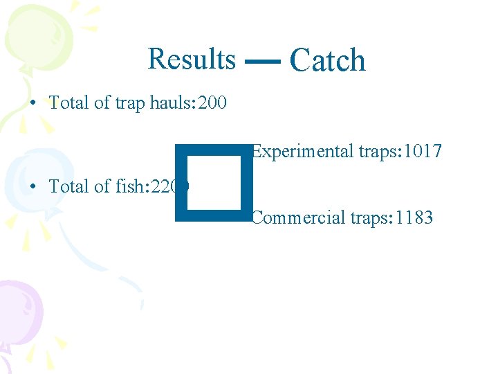 Catch Results • Total of trap hauls: 200 � Experimental traps: 1017 • Total