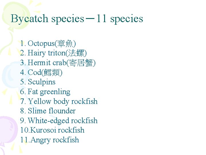 Bycatch species－11 species 1. Octopus(章魚) 2. Hairy triton(法螺) 3. Hermit crab(寄居蟹) 4. Cod(鱈類) 5.