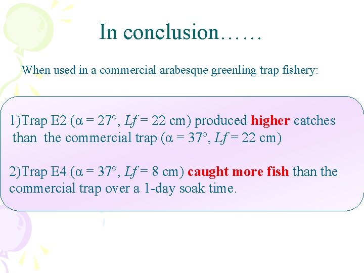 In conclusion…… When used in a commercial arabesque greenling trap fishery: 1)Trap E 2