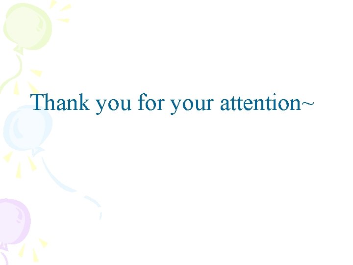 Thank you for your attention~ 