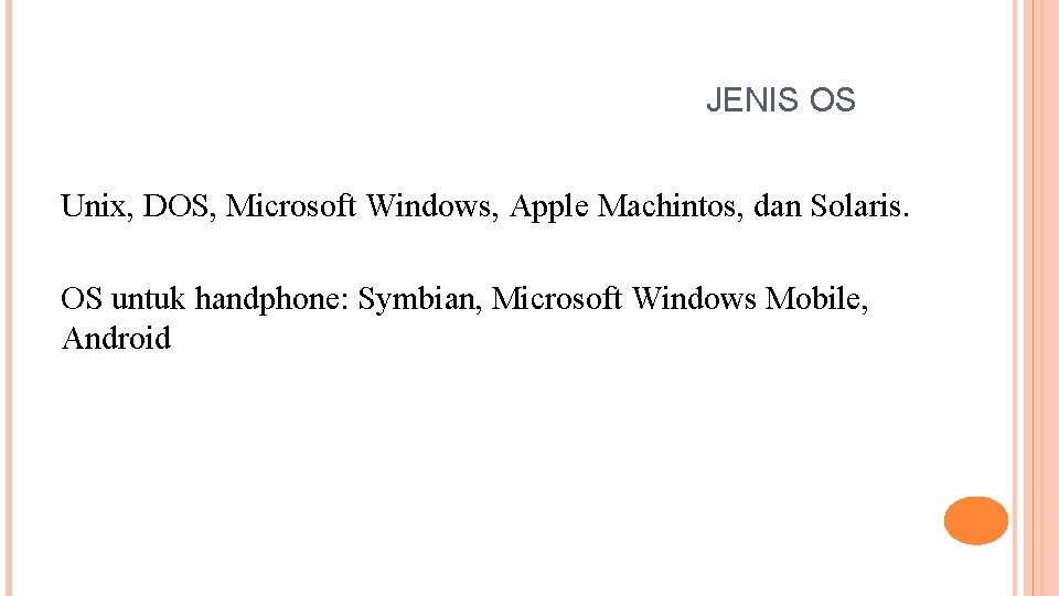 JENIS OS Unix, DOS, Microsoft Windows, Apple Machintos, dan Solaris. OS untuk handphone: Symbian,