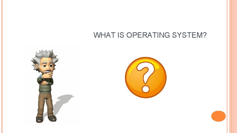 WHAT IS OPERATING SYSTEM? 