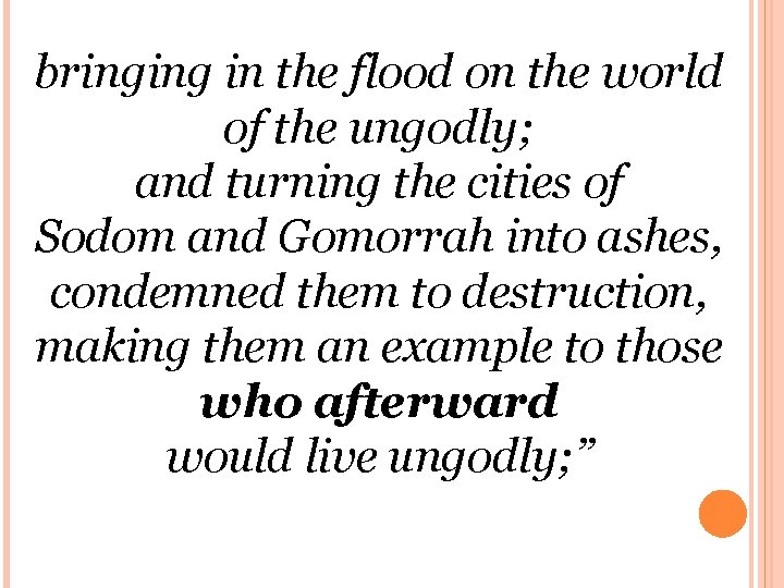 bringing in the flood on the world of the ungodly; and turning the cities