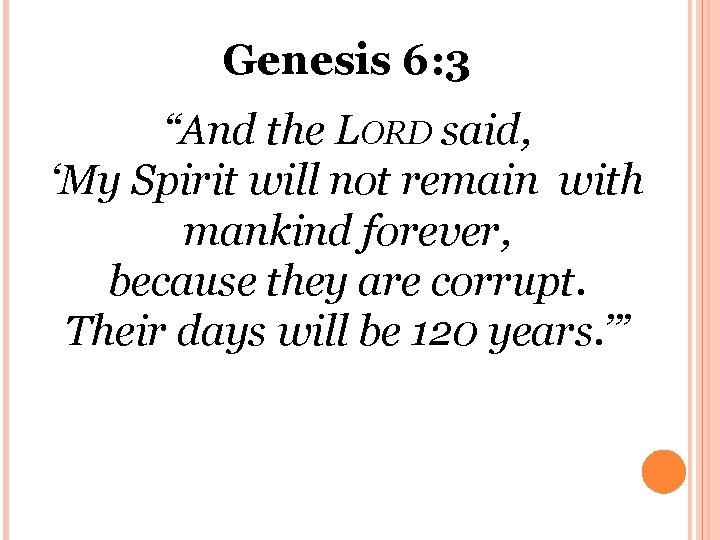 Genesis 6: 3 “And the LORD said, ‘My Spirit will not remain with mankind