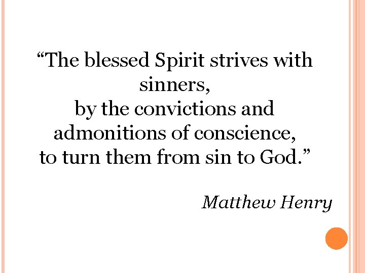 “The blessed Spirit strives with sinners, by the convictions and admonitions of conscience, to