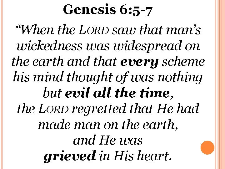 Genesis 6: 5 -7 “When the LORD saw that man’s wickedness was widespread on