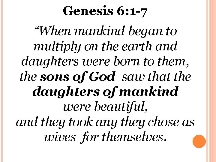 Genesis 6: 1 -7 “When mankind began to multiply on the earth and daughters