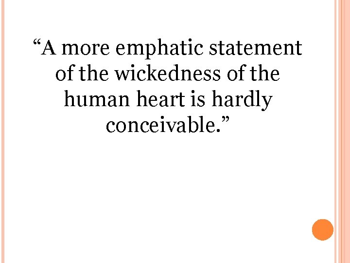 “A more emphatic statement of the wickedness of the human heart is hardly conceivable.